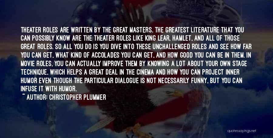 Christopher Plummer Quotes: Theater Roles Are Written By The Great Masters. The Greatest Literature That You Can Possibly Know Are The Theater Roles
