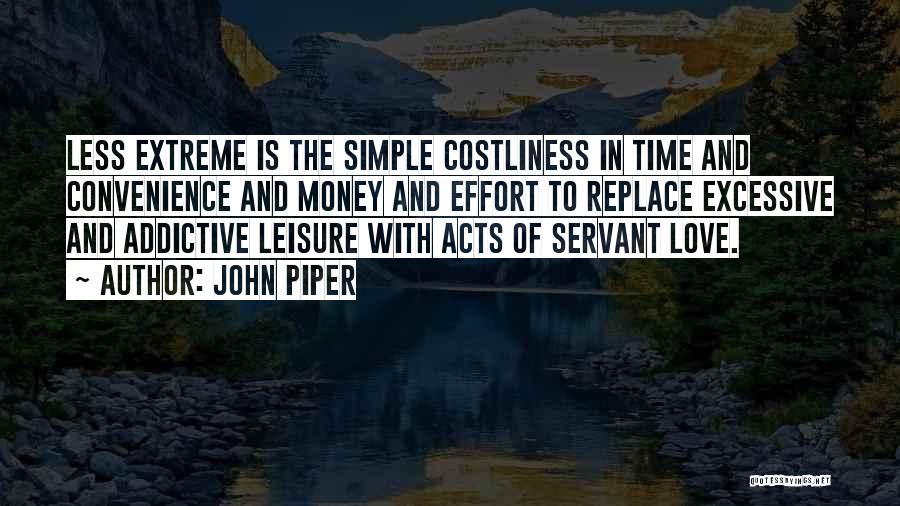 John Piper Quotes: Less Extreme Is The Simple Costliness In Time And Convenience And Money And Effort To Replace Excessive And Addictive Leisure