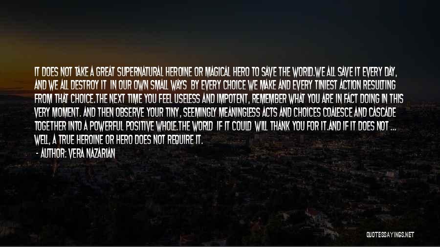 Vera Nazarian Quotes: It Does Not Take A Great Supernatural Heroine Or Magical Hero To Save The World.we All Save It Every Day,