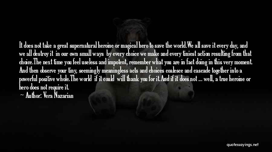 Vera Nazarian Quotes: It Does Not Take A Great Supernatural Heroine Or Magical Hero To Save The World.we All Save It Every Day,