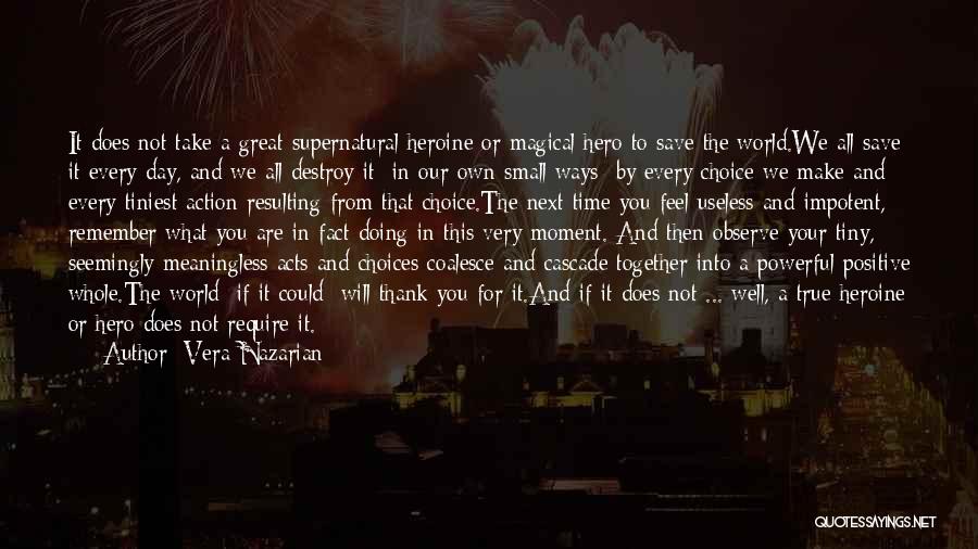 Vera Nazarian Quotes: It Does Not Take A Great Supernatural Heroine Or Magical Hero To Save The World.we All Save It Every Day,