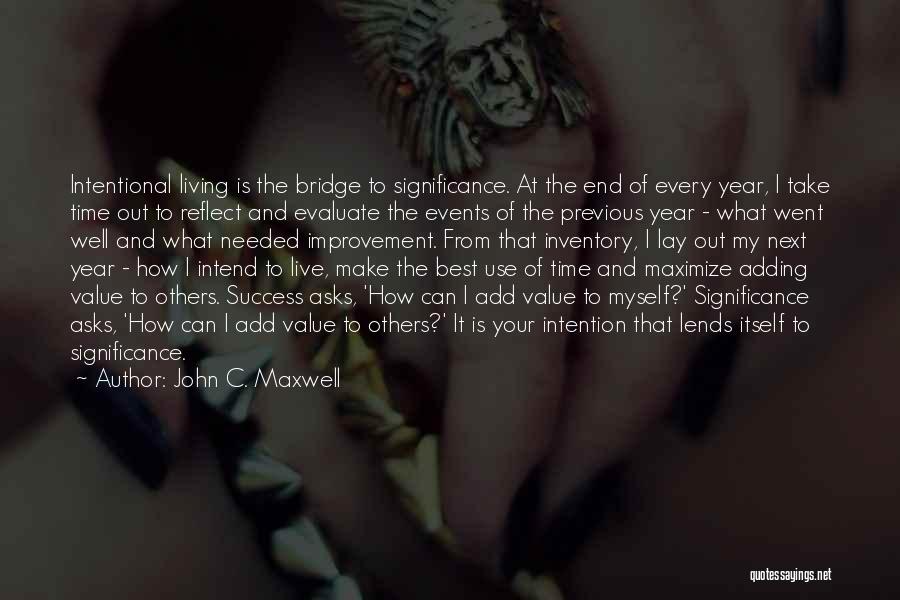 John C. Maxwell Quotes: Intentional Living Is The Bridge To Significance. At The End Of Every Year, I Take Time Out To Reflect And