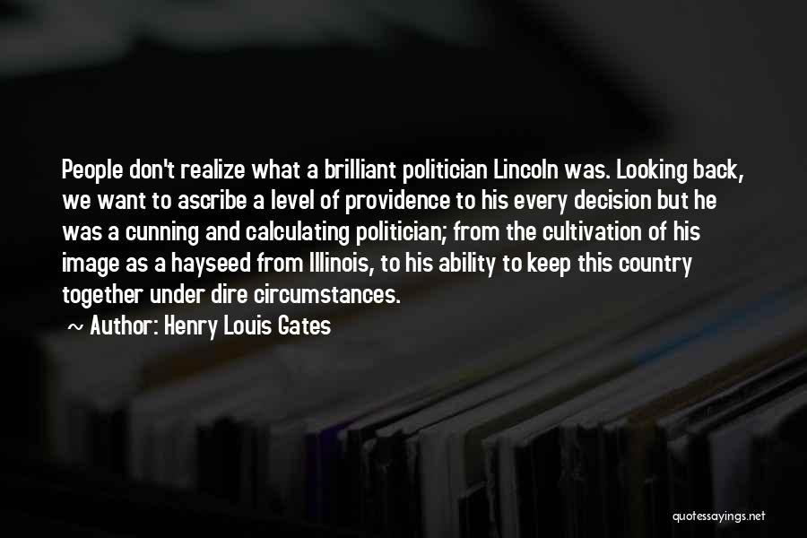 Henry Louis Gates Quotes: People Don't Realize What A Brilliant Politician Lincoln Was. Looking Back, We Want To Ascribe A Level Of Providence To