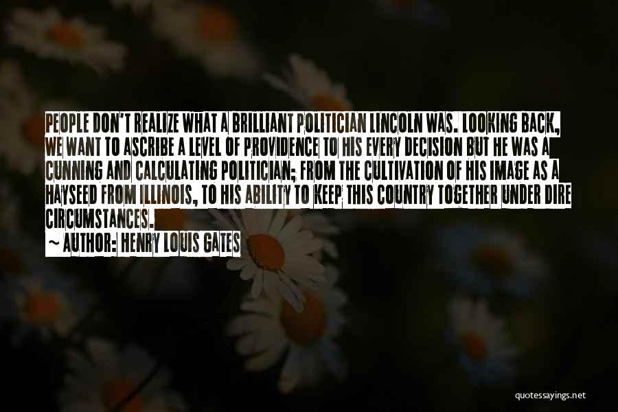 Henry Louis Gates Quotes: People Don't Realize What A Brilliant Politician Lincoln Was. Looking Back, We Want To Ascribe A Level Of Providence To