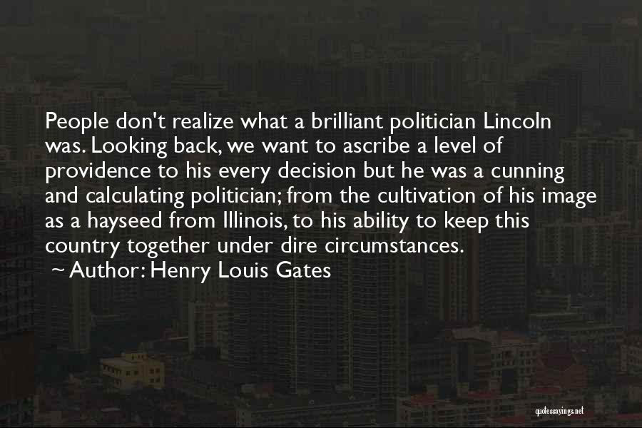 Henry Louis Gates Quotes: People Don't Realize What A Brilliant Politician Lincoln Was. Looking Back, We Want To Ascribe A Level Of Providence To