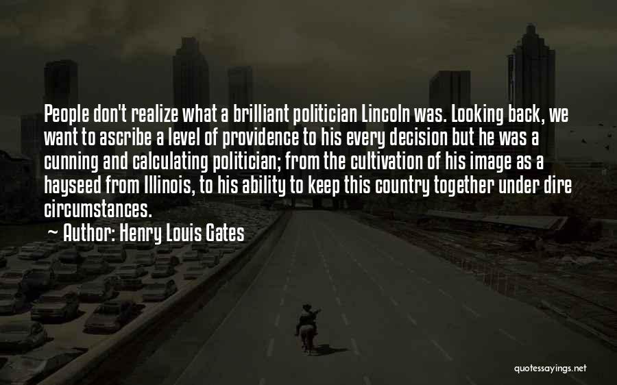 Henry Louis Gates Quotes: People Don't Realize What A Brilliant Politician Lincoln Was. Looking Back, We Want To Ascribe A Level Of Providence To