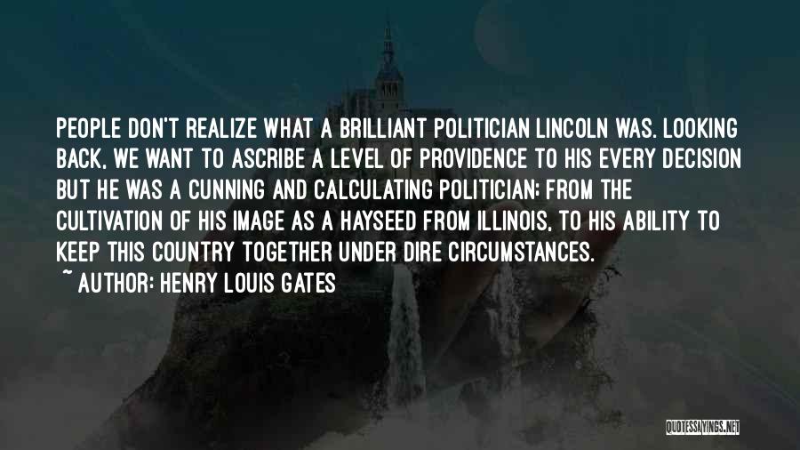 Henry Louis Gates Quotes: People Don't Realize What A Brilliant Politician Lincoln Was. Looking Back, We Want To Ascribe A Level Of Providence To