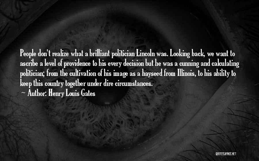 Henry Louis Gates Quotes: People Don't Realize What A Brilliant Politician Lincoln Was. Looking Back, We Want To Ascribe A Level Of Providence To