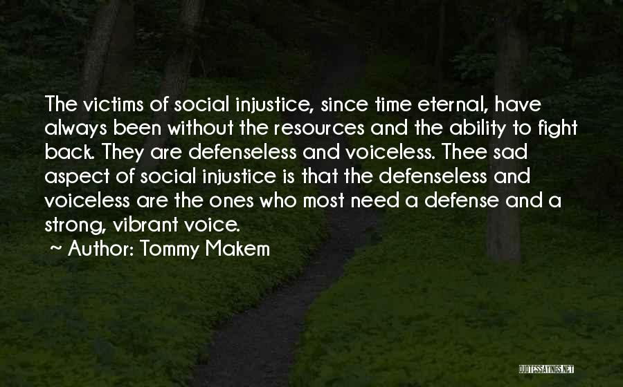 Tommy Makem Quotes: The Victims Of Social Injustice, Since Time Eternal, Have Always Been Without The Resources And The Ability To Fight Back.