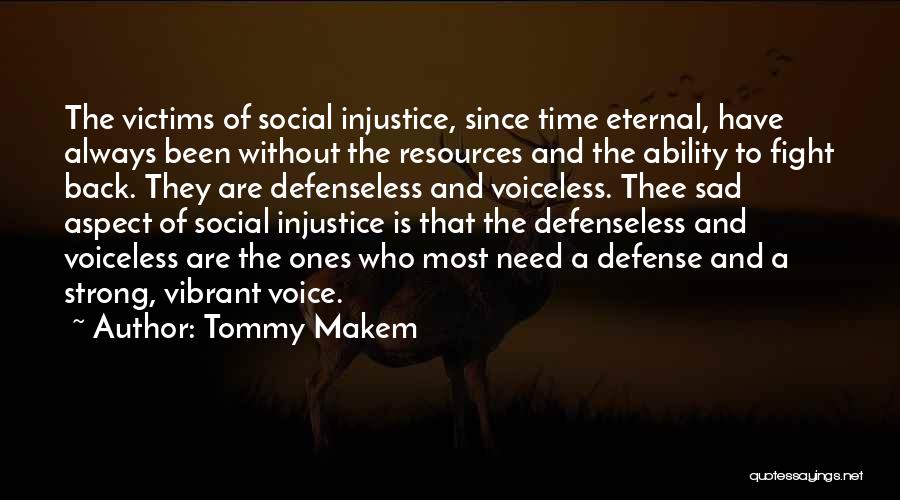 Tommy Makem Quotes: The Victims Of Social Injustice, Since Time Eternal, Have Always Been Without The Resources And The Ability To Fight Back.