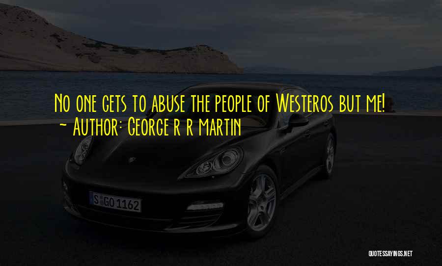 George R R Martin Quotes: No One Gets To Abuse The People Of Westeros But Me!