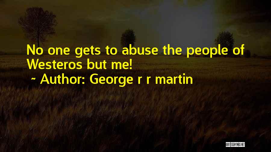 George R R Martin Quotes: No One Gets To Abuse The People Of Westeros But Me!