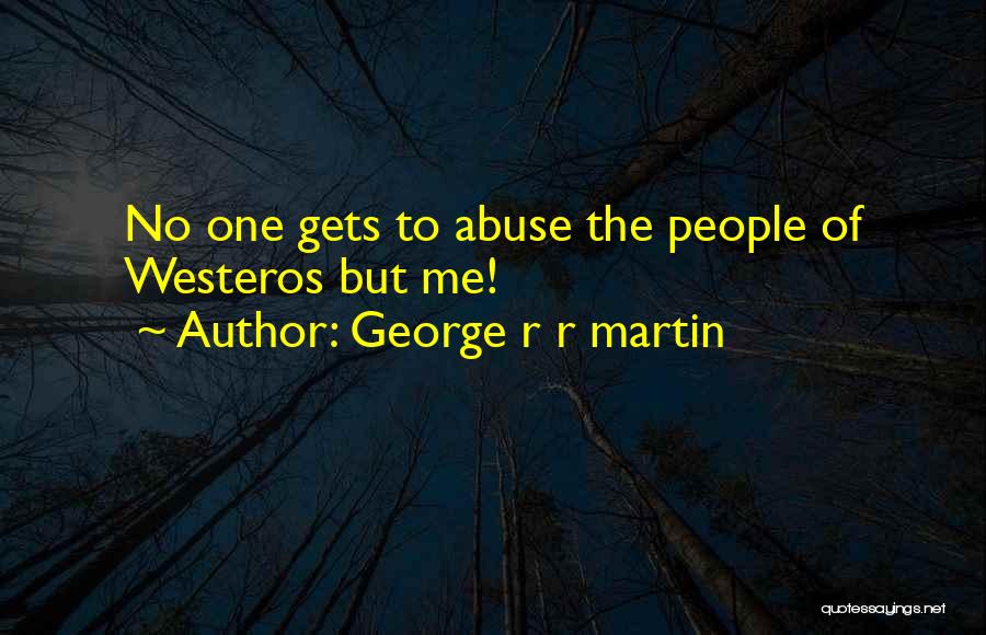 George R R Martin Quotes: No One Gets To Abuse The People Of Westeros But Me!