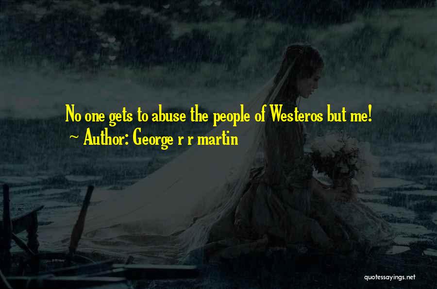 George R R Martin Quotes: No One Gets To Abuse The People Of Westeros But Me!