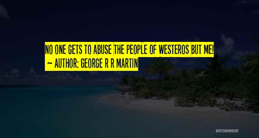 George R R Martin Quotes: No One Gets To Abuse The People Of Westeros But Me!