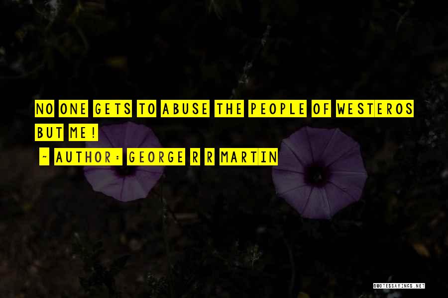 George R R Martin Quotes: No One Gets To Abuse The People Of Westeros But Me!