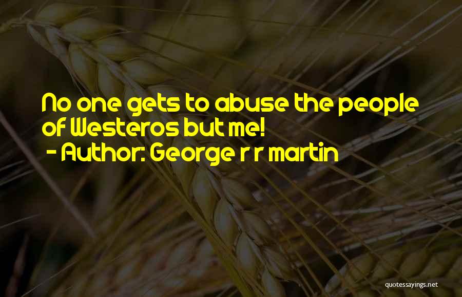 George R R Martin Quotes: No One Gets To Abuse The People Of Westeros But Me!