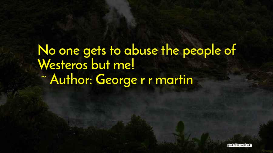 George R R Martin Quotes: No One Gets To Abuse The People Of Westeros But Me!