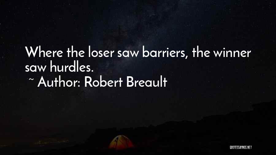 Robert Breault Quotes: Where The Loser Saw Barriers, The Winner Saw Hurdles.