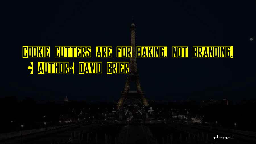 David Brier Quotes: Cookie Cutters Are For Baking, Not Branding.