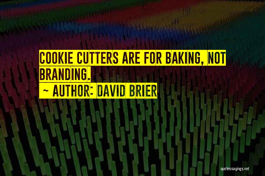 David Brier Quotes: Cookie Cutters Are For Baking, Not Branding.