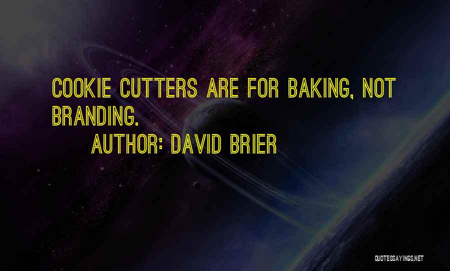 David Brier Quotes: Cookie Cutters Are For Baking, Not Branding.