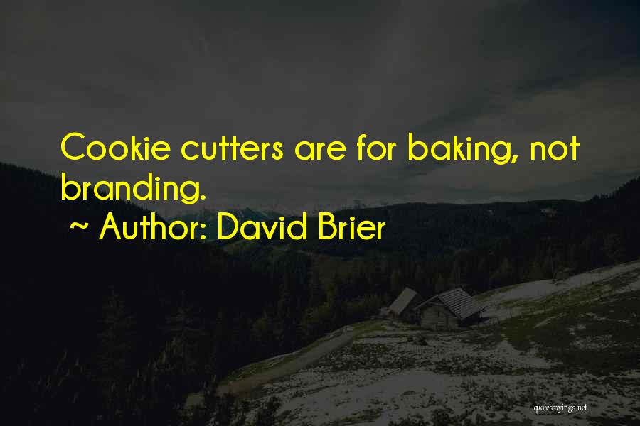 David Brier Quotes: Cookie Cutters Are For Baking, Not Branding.