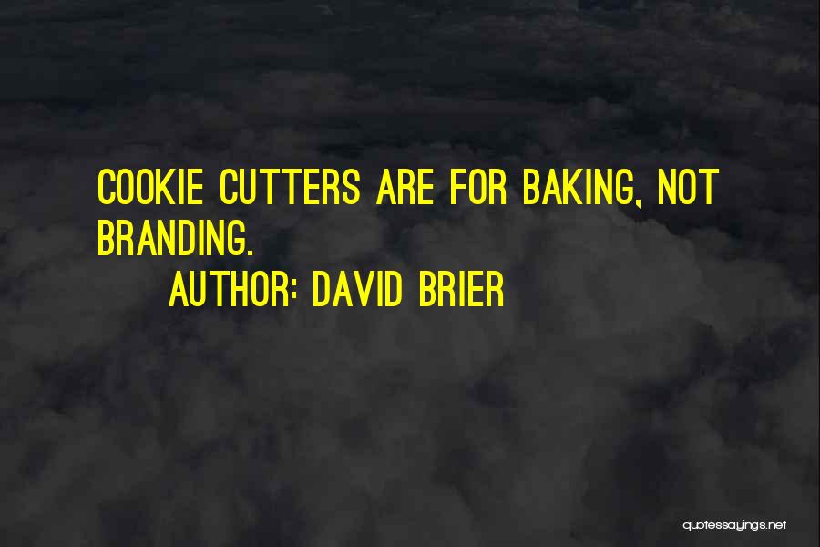 David Brier Quotes: Cookie Cutters Are For Baking, Not Branding.