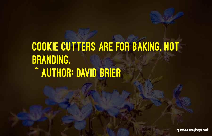 David Brier Quotes: Cookie Cutters Are For Baking, Not Branding.