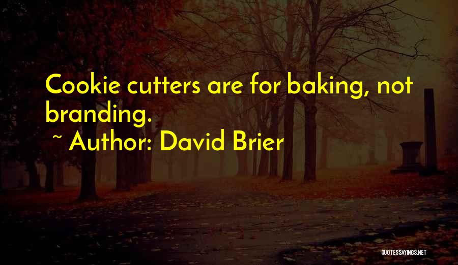 David Brier Quotes: Cookie Cutters Are For Baking, Not Branding.