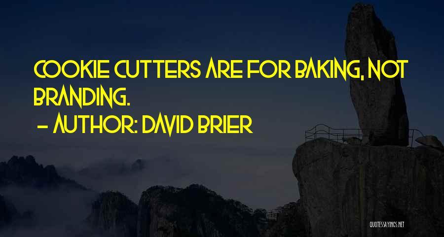 David Brier Quotes: Cookie Cutters Are For Baking, Not Branding.