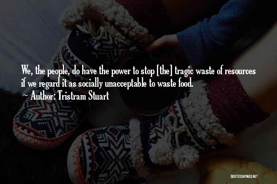 Tristram Stuart Quotes: We, The People, Do Have The Power To Stop [the] Tragic Waste Of Resources If We Regard It As Socially