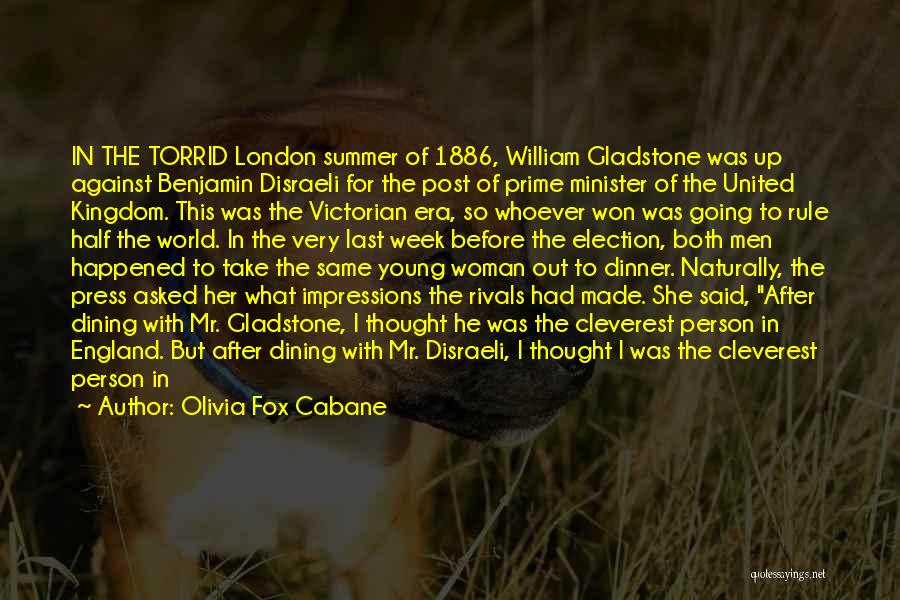 Olivia Fox Cabane Quotes: In The Torrid London Summer Of 1886, William Gladstone Was Up Against Benjamin Disraeli For The Post Of Prime Minister