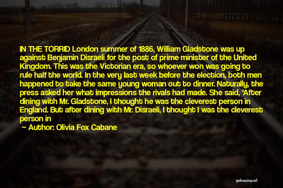 Olivia Fox Cabane Quotes: In The Torrid London Summer Of 1886, William Gladstone Was Up Against Benjamin Disraeli For The Post Of Prime Minister