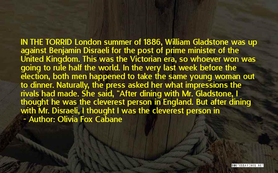 Olivia Fox Cabane Quotes: In The Torrid London Summer Of 1886, William Gladstone Was Up Against Benjamin Disraeli For The Post Of Prime Minister