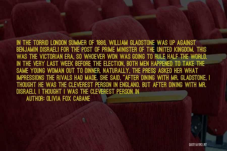 Olivia Fox Cabane Quotes: In The Torrid London Summer Of 1886, William Gladstone Was Up Against Benjamin Disraeli For The Post Of Prime Minister