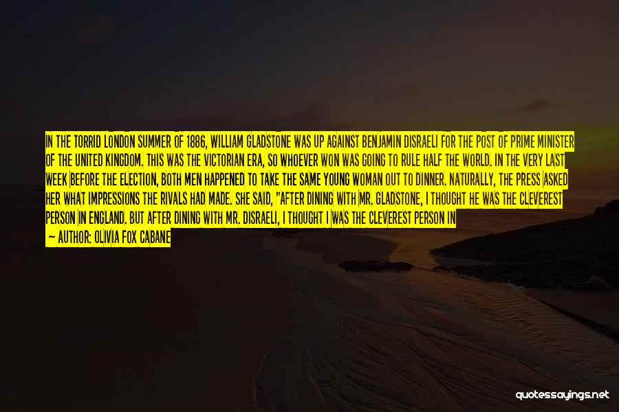 Olivia Fox Cabane Quotes: In The Torrid London Summer Of 1886, William Gladstone Was Up Against Benjamin Disraeli For The Post Of Prime Minister