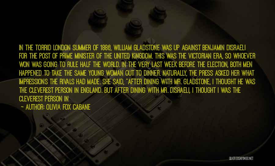 Olivia Fox Cabane Quotes: In The Torrid London Summer Of 1886, William Gladstone Was Up Against Benjamin Disraeli For The Post Of Prime Minister