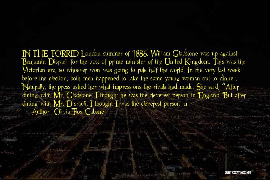 Olivia Fox Cabane Quotes: In The Torrid London Summer Of 1886, William Gladstone Was Up Against Benjamin Disraeli For The Post Of Prime Minister