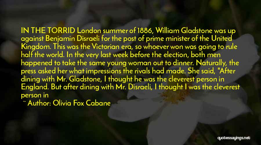 Olivia Fox Cabane Quotes: In The Torrid London Summer Of 1886, William Gladstone Was Up Against Benjamin Disraeli For The Post Of Prime Minister