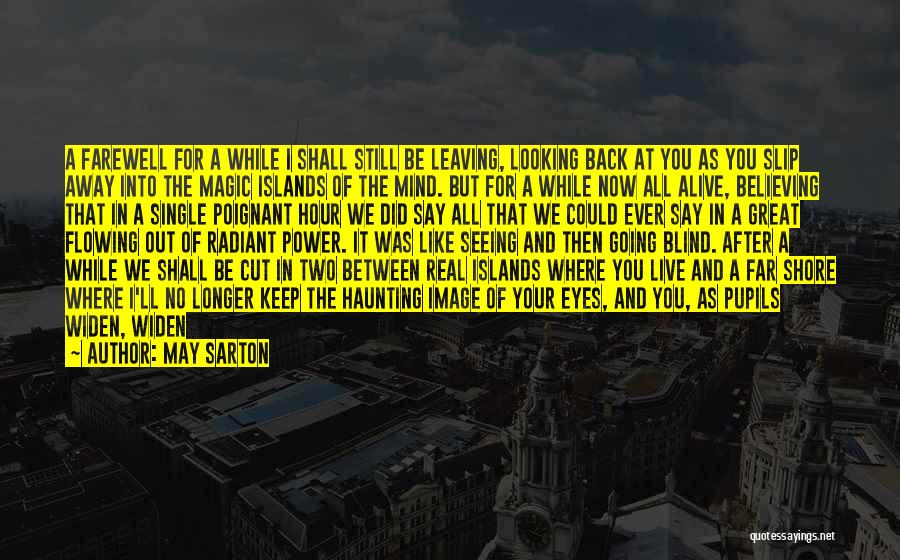 May Sarton Quotes: A Farewell For A While I Shall Still Be Leaving, Looking Back At You As You Slip Away Into The