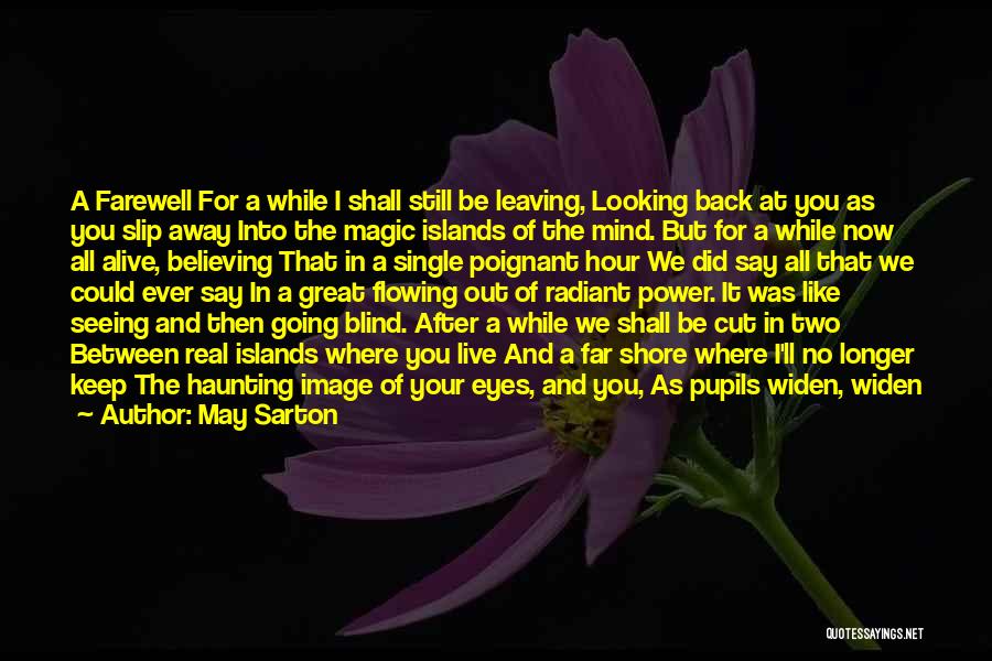 May Sarton Quotes: A Farewell For A While I Shall Still Be Leaving, Looking Back At You As You Slip Away Into The