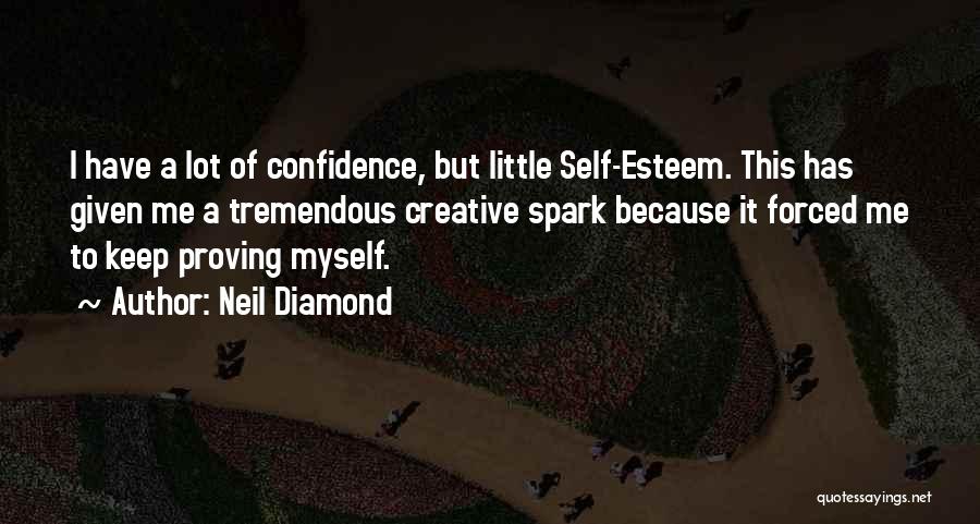 Neil Diamond Quotes: I Have A Lot Of Confidence, But Little Self-esteem. This Has Given Me A Tremendous Creative Spark Because It Forced