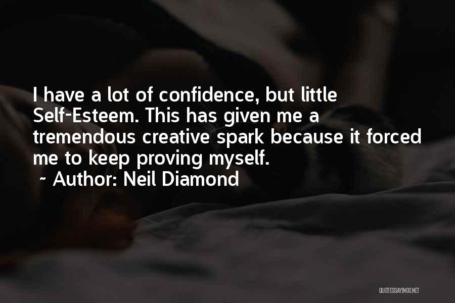 Neil Diamond Quotes: I Have A Lot Of Confidence, But Little Self-esteem. This Has Given Me A Tremendous Creative Spark Because It Forced