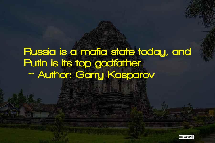 Garry Kasparov Quotes: Russia Is A Mafia State Today, And Putin Is Its Top Godfather.