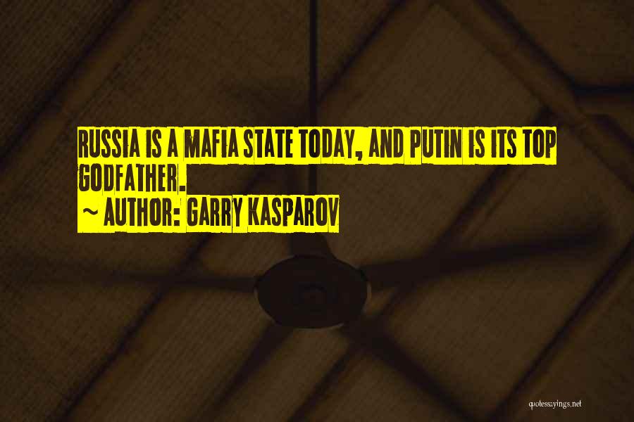 Garry Kasparov Quotes: Russia Is A Mafia State Today, And Putin Is Its Top Godfather.