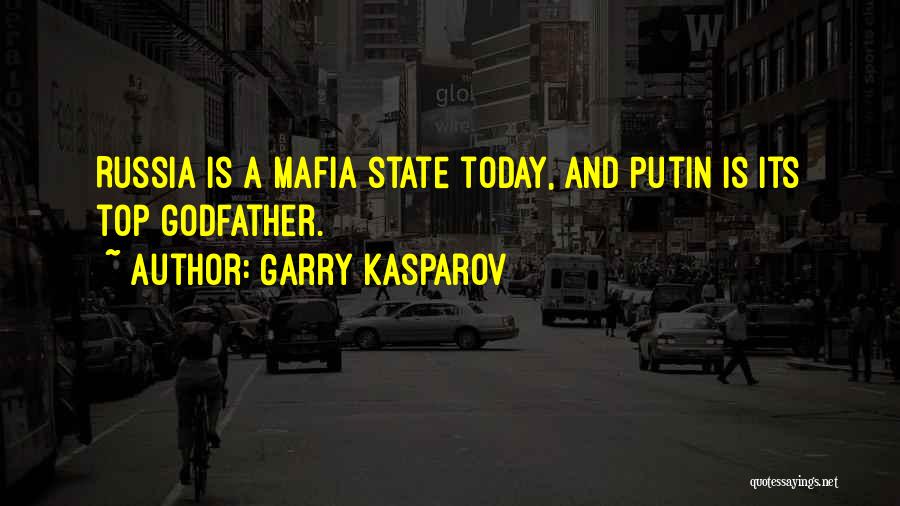 Garry Kasparov Quotes: Russia Is A Mafia State Today, And Putin Is Its Top Godfather.