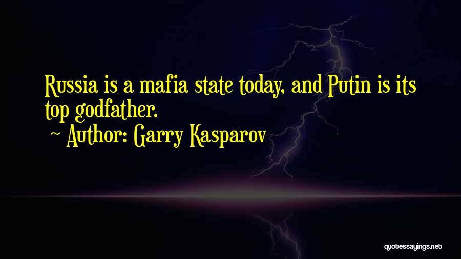 Garry Kasparov Quotes: Russia Is A Mafia State Today, And Putin Is Its Top Godfather.