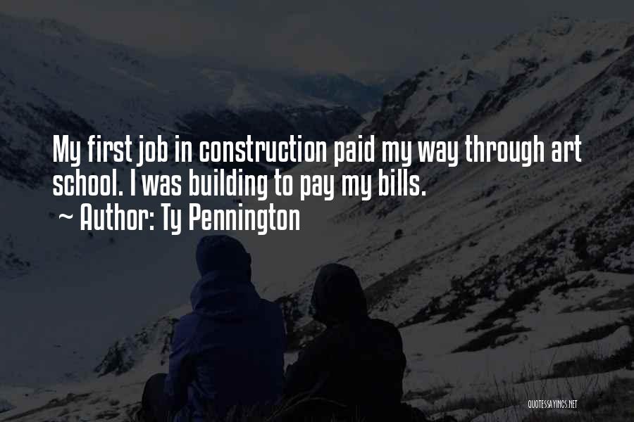 Ty Pennington Quotes: My First Job In Construction Paid My Way Through Art School. I Was Building To Pay My Bills.