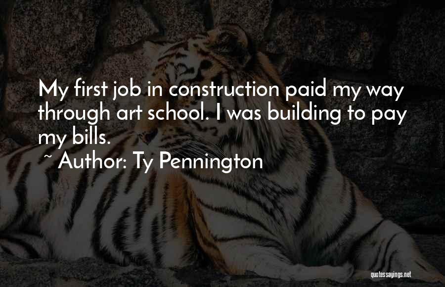 Ty Pennington Quotes: My First Job In Construction Paid My Way Through Art School. I Was Building To Pay My Bills.